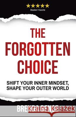 The Forgotten Choice: Shift Your Inner Mindset, Shape Your Outer World Brenda Bence 9781942718079 Global Insight Communications, LLC - książka