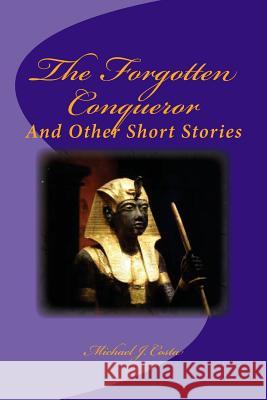 The Forgotten Conqueror: And Other Short Stories Michael J. Costa 9781719501873 Createspace Independent Publishing Platform - książka