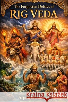 The Forgotten Deities of Rig Veda Arpita Mukherjee 9788193722992 Sayambhati Publication - książka
