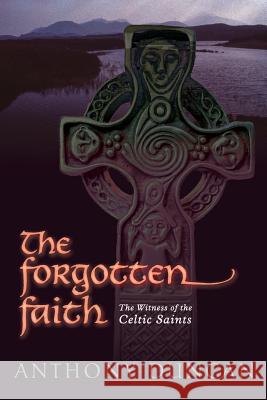 The Forgotten Faith: The Witness of the Celtic Saints Duncan, Anthony 9781908011718 Skylight Press - książka