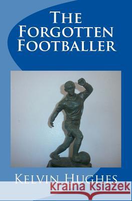 The Forgotten Footballer Kelvin Hughes 9781502986269 Createspace - książka