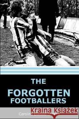 The forgotten Footballers Caroline Elwood-Stokes 9781471029196 Lulu Press Inc - książka