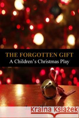 The Forgotten Gift: A Children's Christmas Play Jacqui Wilson 9781519664341 Createspace Independent Publishing Platform - książka