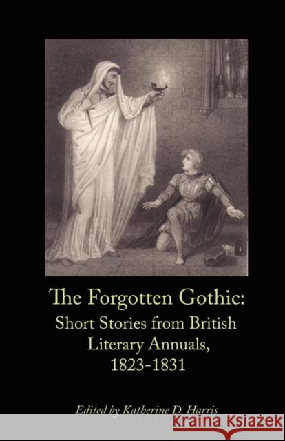 The Forgotten Gothic: Short Stories from British Literary Annuals, 1823-1831 Katherine D Harris 9780976721246 Zittaw Press - książka