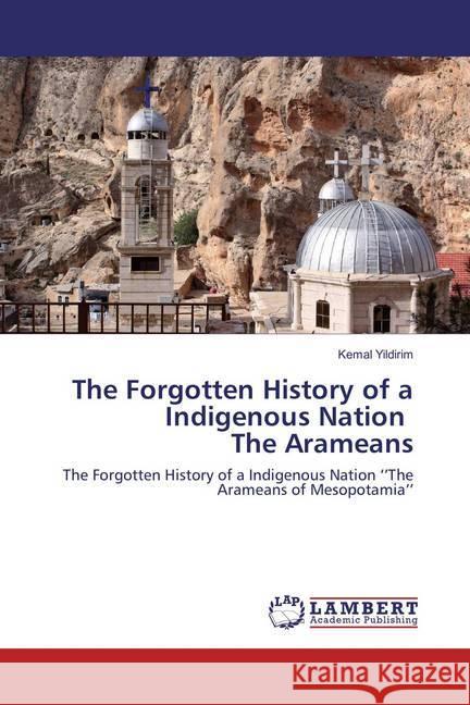 The Forgotten History of a Indigenous Nation The Arameans : The Forgotten History of a Indigenous Nation ''The Arameans of Mesopotamia'' Yildirim, Kemal 9783659880162 LAP Lambert Academic Publishing - książka