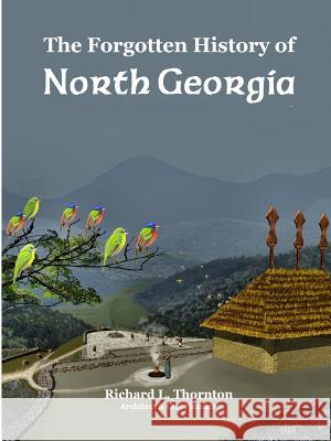 The Forgotten History of North Georgia Richard Thornton 9781312506299 Lulu.com - książka