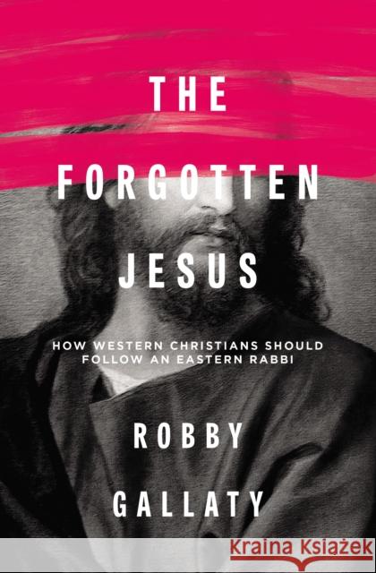 The Forgotten Jesus: How Western Christians Should Follow an Eastern Rabbi Robert F. Gallaty 9780310529231 Zondervan - książka