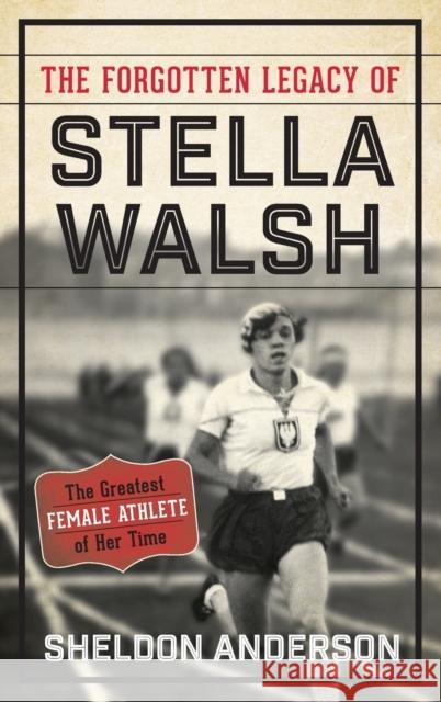 The Forgotten Legacy of Stella Walsh: The Greatest Female Athlete of Her Time Sheldon R. Anderson 9781442277557 Rowman & Littlefield Publishers - książka