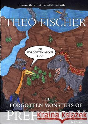 The Forgotten Monsters of Prehistory Theo Fischer 9781326638870 Lulu.com - książka