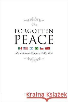 The Forgotten Peace: Mediation at Niagara Falls, 1914 Small, Michael 9780776607122 University of Ottawa Press - książka