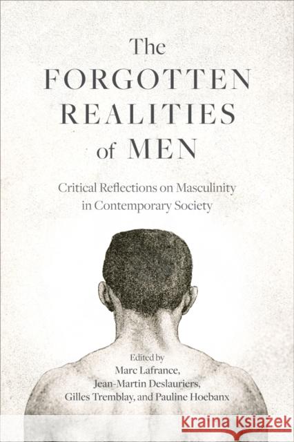 The Forgotten Realities of Men: Critical Reflections on Masculinity in Contemporary Society Marc LaFrance Jean-Martin Deslauriers Gilles Tremblay 9780774871631 University of British Columbia Press - książka