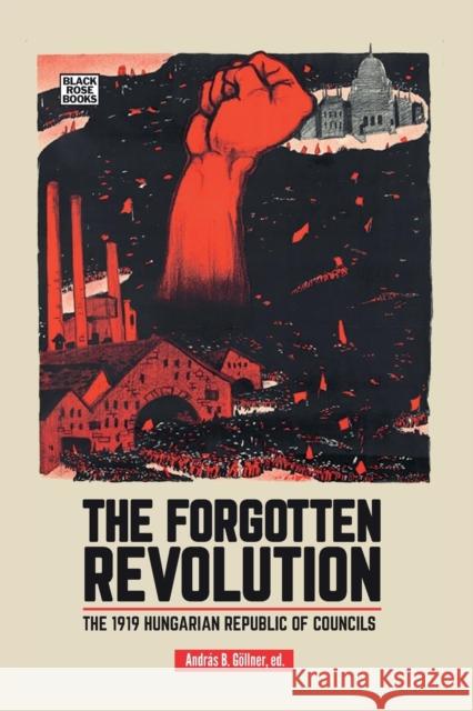 The Forgotten Revolution - The 1919 Hungarian Republic of Councils Andras B. Goellner 9781551647159 Black Rose Books - książka