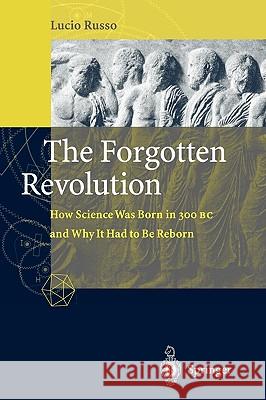 The Forgotten Revolution: How Science Was Born in 300 BC and Why It Had to Be Reborn Russo, Lucio 9783540203964 SPRINGER-VERLAG BERLIN AND HEIDELBERG GMBH &  - książka