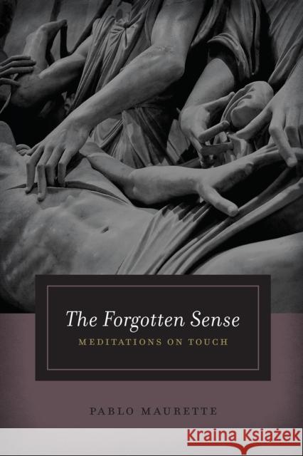 The Forgotten Sense: Meditations on Touch Pablo Maurette 9780226561332 University of Chicago Press - książka