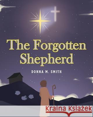 The Forgotten Shepherd Donna M. Smith 9781098060596 Christian Faith Publishing, Inc - książka