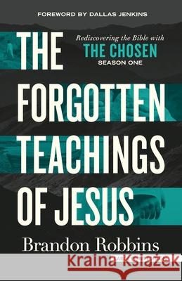 The Forgotten Teachings of Jesus: Rediscovering the Bible with the Chosen: Season One Brandon Robbins 9781420529401 Large Print Press - książka