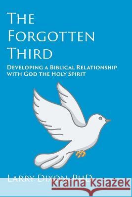 The Forgotten Third: Developing a Biblical Relationship with God the Holy Spirit Larry Dixon 9781631998416 Energion Publications - książka
