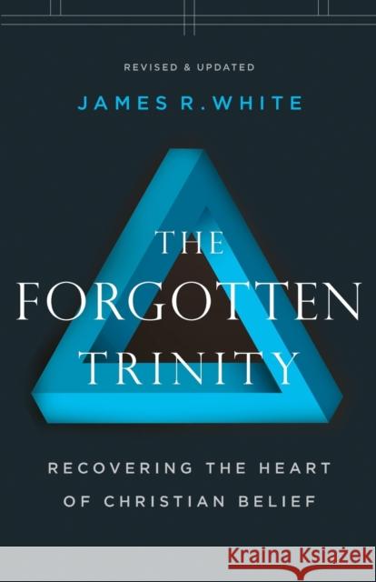 The Forgotten Trinity – Recovering the Heart of Christian Belief James R. White 9780764233821 Bethany House Publishers - książka