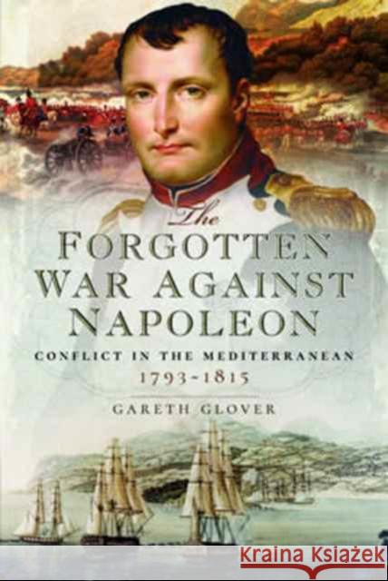 The Forgotten War Against Napoleon: Conflict in the Mediterranean Gareth Glover 9781473833951 Pen & Sword Books - książka