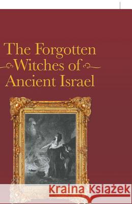The Forgotten Witches of Ancient Israel REV Dr Richard E Kuykendall 9781490788302 Trafford Publishing - książka