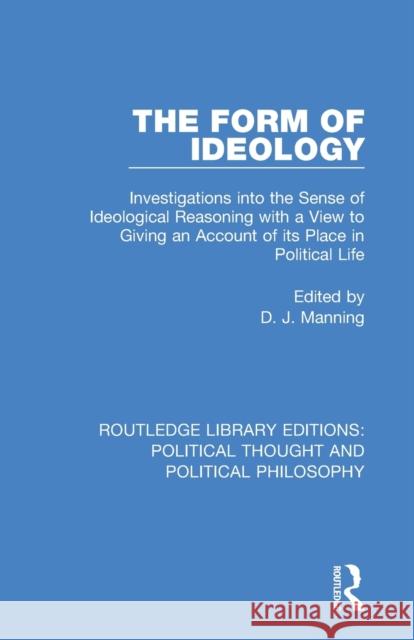 The Form of Ideology: Investigations Into the Sense of Ideological Reasoning with a View to Giving an Account of Its Place in Political Life D. J. Manning 9780367222055 Routledge - książka