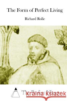 The Form of Perfect Living Richard Rolle The Perfect Library 9781512220025 Createspace - książka