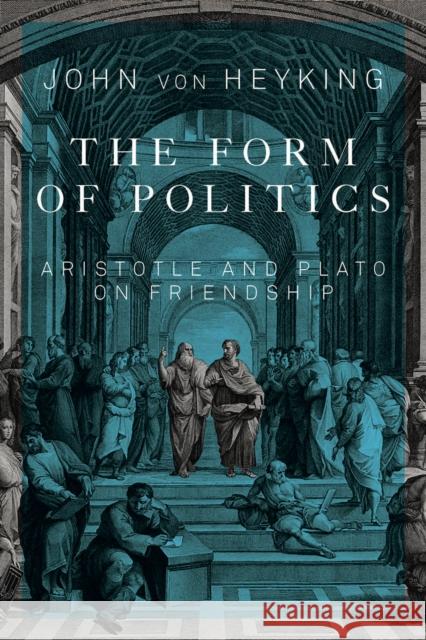 The Form of Politics: Aristotle and Plato on Friendship Volume 66 Von Heyking, John 9780773547568 McGill-Queen's University Press - książka