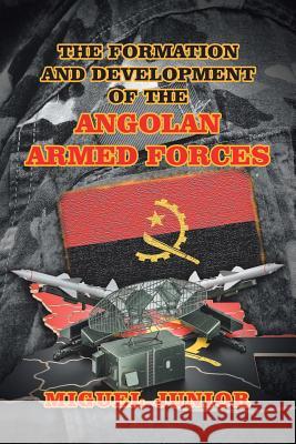 The Formation and Development of the Angolan Armed Forces Miguel Junior 9781728387505 Authorhouse UK - książka