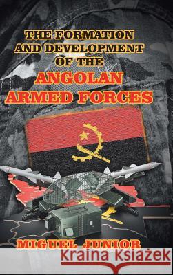 The Formation and Development of the Angolan Armed Forces Miguel Junior 9781728387512 Authorhouse UK - książka