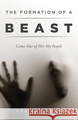 The Formation of a Beast: Come Out of Her My People Lorraine White 9781944212247 World Ahead Press - książka