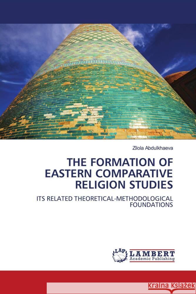 THE FORMATION OF EASTERN COMPARATIVE RELIGION STUDIES Abdulkhaeva, Zilola 9783659852176 LAP Lambert Academic Publishing - książka
