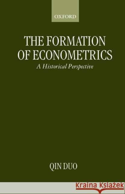 The Formation of Econometrics: A Historical Perspective Qin, Duo 9780198292876 OXFORD UNIVERSITY PRESS - książka