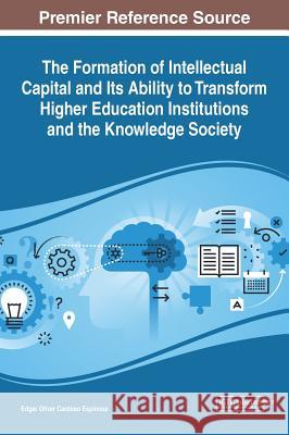 The Formation of Intellectual Capital and Its Ability to Transform Higher Education Institutions and the Knowledge Society Edgar Oliver Cardos 9781522584612 Information Science Reference - książka