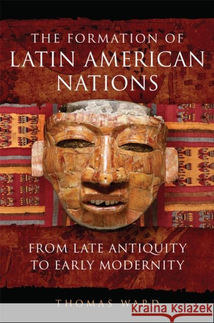 The Formation of Latin American Nations: From Late Antiquity to Early Modernity Ward, Thomas 9780806166087 University of Oklahoma Press - książka