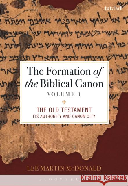 The Formation of the Biblical Canon: Volume 1: The Old Testament: Its Authority and Canonicity Reverend Doctor Lee Martin (Acadia Divinity College, Canada) McDonald 9780567717207 T&T Clark - książka