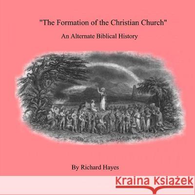 'The Formation of the Christian Church' an Alternate Biblical History Richard Hayes 9781365521126 Lulu.com - książka