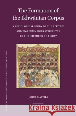 The Formation of the Ikhwānian Corpus: A Philological Study of the Epistles and Two Summaries Attributed to the Brethren of Purity Janne Mattila 9789004690134 Brill - książka