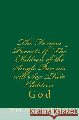 The Former Parents of The Children of the Single Parents will See Their Children: God Wilson, Marcia Batiste Smith 9781496128300 Createspace - książka