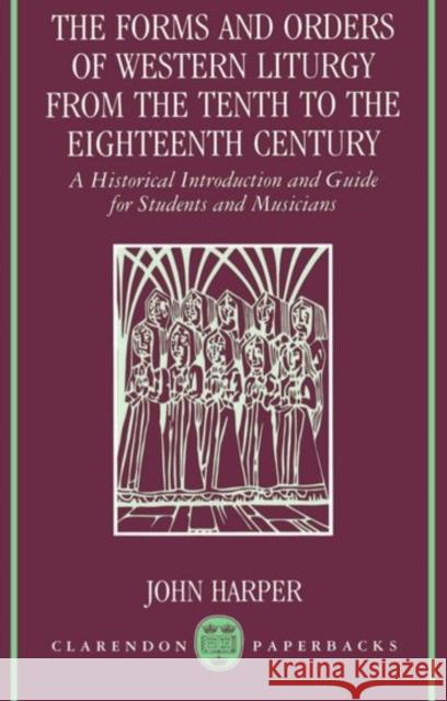 The Forms and Orders of Western Liturgy from the Tenth to the Eighteenth Century: A Historical Introduction and Guide for Students and Musicians Harper, John 9780198162797  - książka