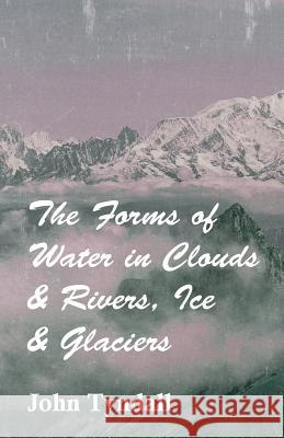 The Forms of Water in Clouds & Rivers, Ice & Glaciers Tyndall, John 9781406784923 Chauhau Press - książka