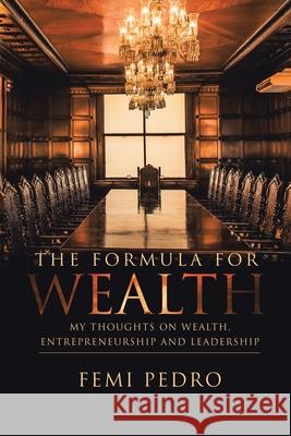 The Formula for Wealth: My Thoughts on Wealth, Entrepreneurship and Leadership Femi Pedro 9781728358253 Authorhouse - książka