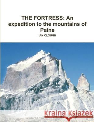 The Fortress: An expedition to the mountains of Paine Ian Clough 9781291636314 Lulu.com - książka