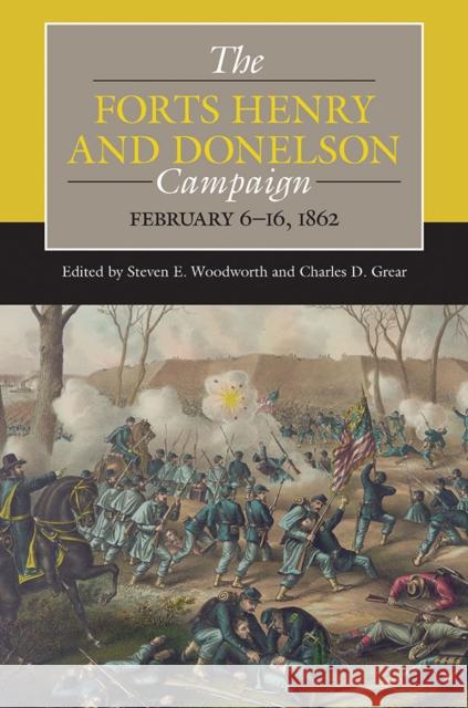 The Forts Henry and Donelson Campaign: February 6-16, 1862 Steven E. Woodworth Charles D. Grear Michael Burns 9780809339983 Southern Illinois University Press - książka