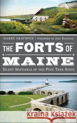 The Forts of Maine: Silent Sentinels of the Pine Tree State Harry Gratwick 9781540206794 History Press Library Editions - książka