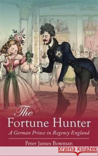 The Fortune Hunter: A German Prince in Regency England Peter James Bowman 9781909930032 Signal Books Ltd - książka