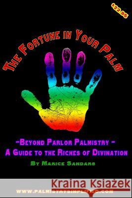 The Fortune in Your Palm: Beyond Parlor Palmistry - A Guide to the Riches of Divination Marice Sandars 9781494988807 Createspace - książka