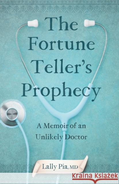 The Fortune Teller's Prophecy: A Memoir of an Unlikely Doctor Lally Pia 9781647427115 She Writes Press - książka