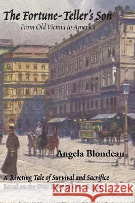 The Fortune-Teller's Son: A Riveting Tale of Survival and Sacrifice from Old Vienna to America Based on the True Story of Otto Rigan Angela Blondeau 9781543463279 Xlibris - książka