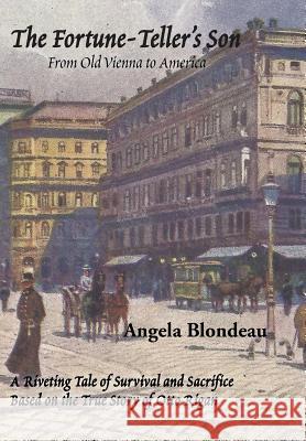 The Fortune-Teller's Son: A Riveting Tale of Survival and Sacrifice from Old Vienna to America Based on the True Story of Otto Rigan Angela Blondeau 9781543463286 Xlibris - książka