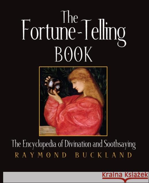 The Fortune-Telling Book: The Encyclopedia of Divination and Soothsaying Raymond Buckland 9781578591473 Visible Ink Press - książka